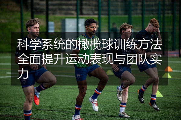 科学系统的橄榄球训练方法全面提升运动表现与团队实力
